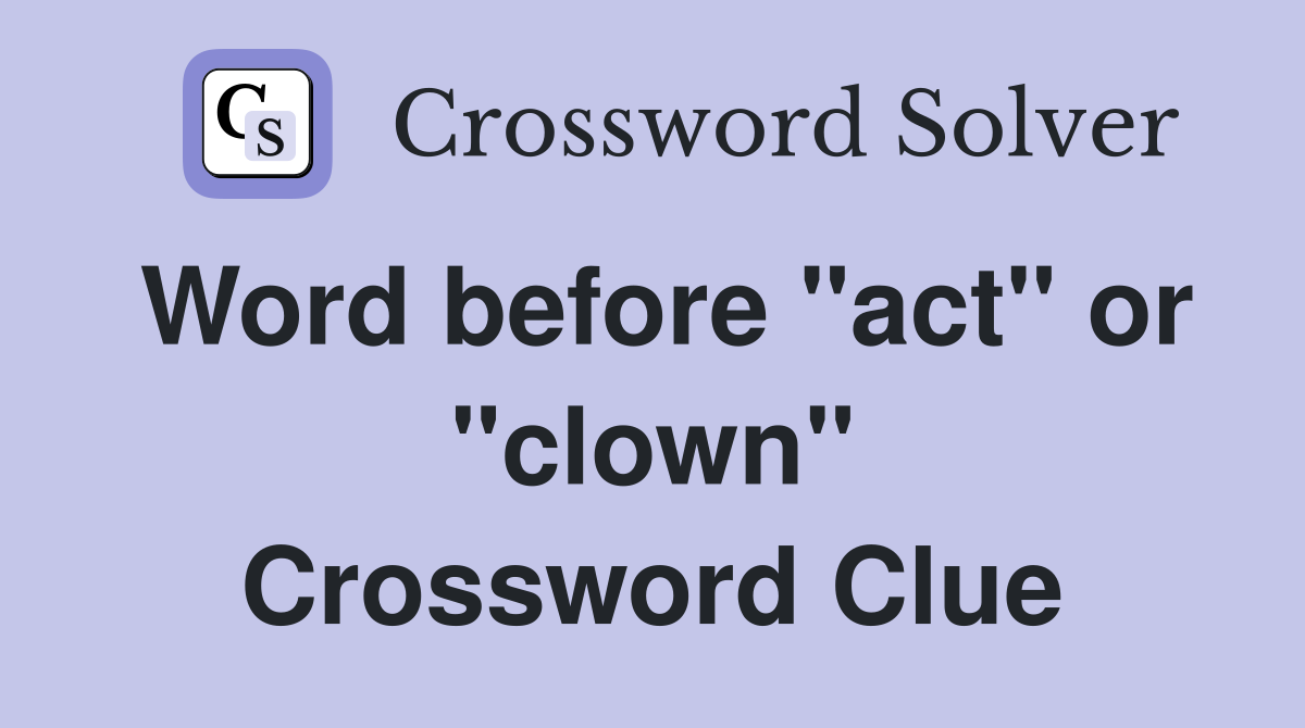 Word before "act" or "clown" Crossword Clue