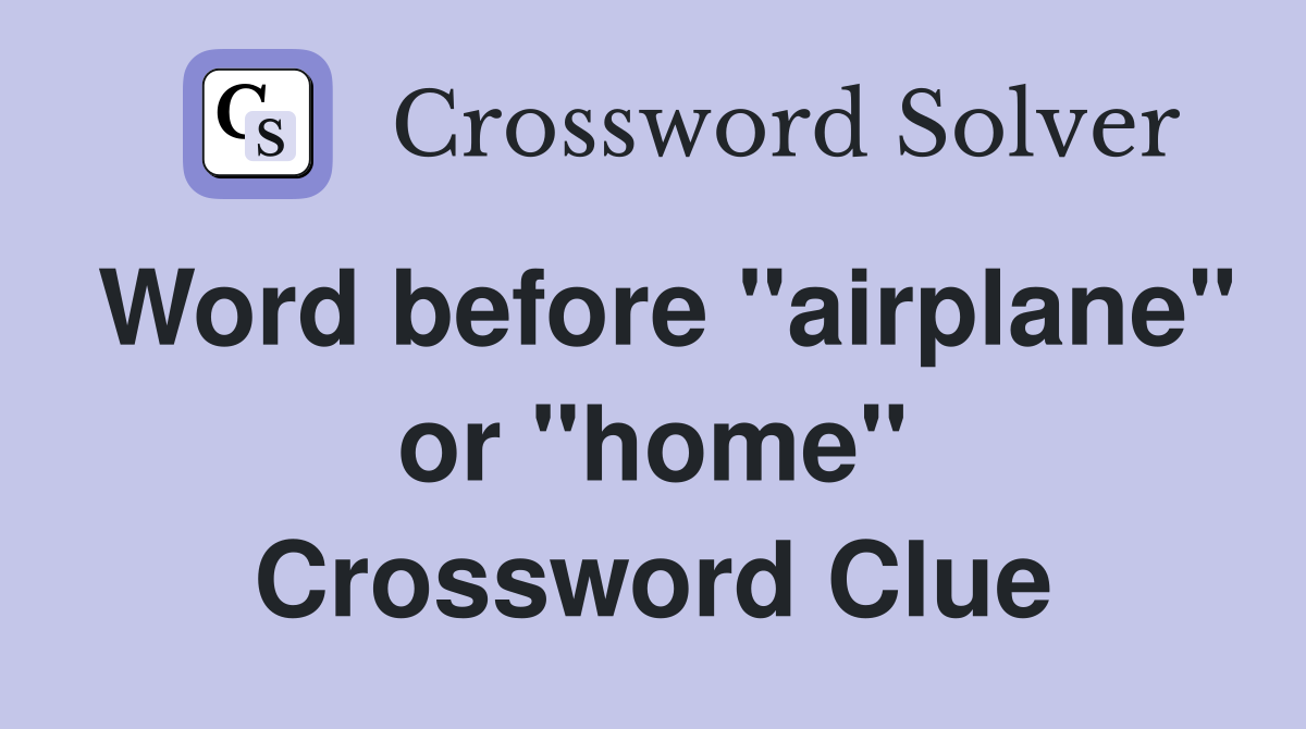 Word before "airplane" or "home" Crossword Clue