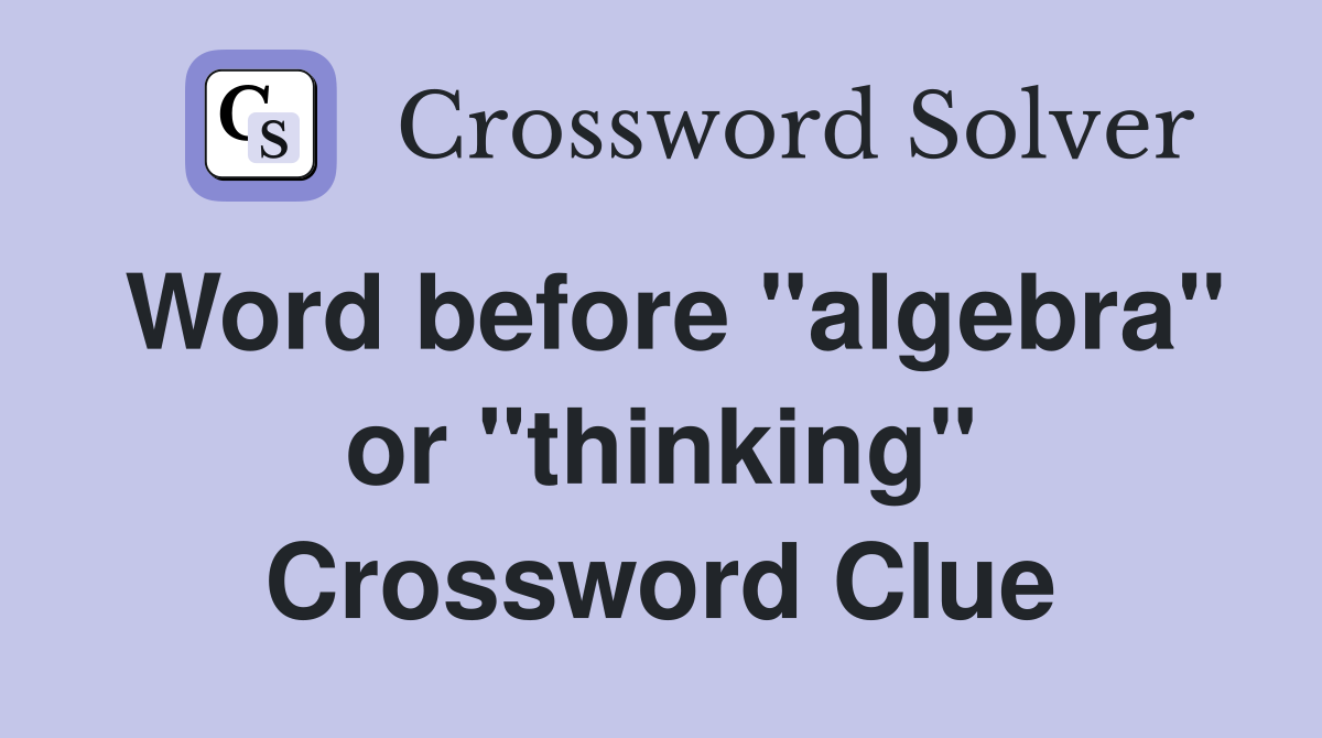 Word before "algebra" or "thinking" Crossword Clue