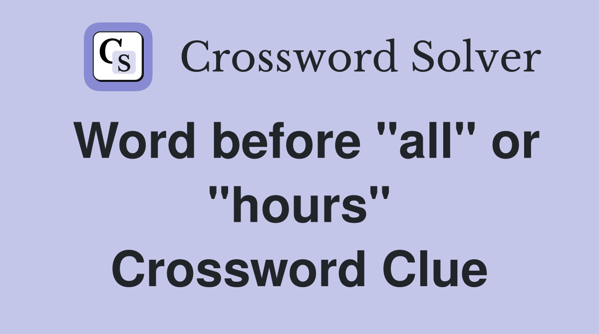 Word before "all" or "hours" Crossword Clue