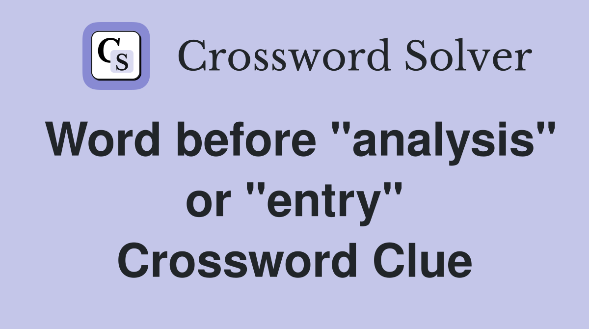 Word before "analysis" or "entry" Crossword Clue