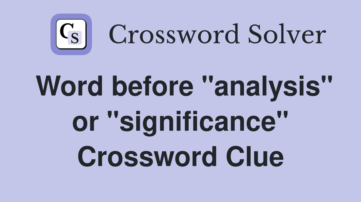 Word before "analysis" or "significance" Crossword Clue