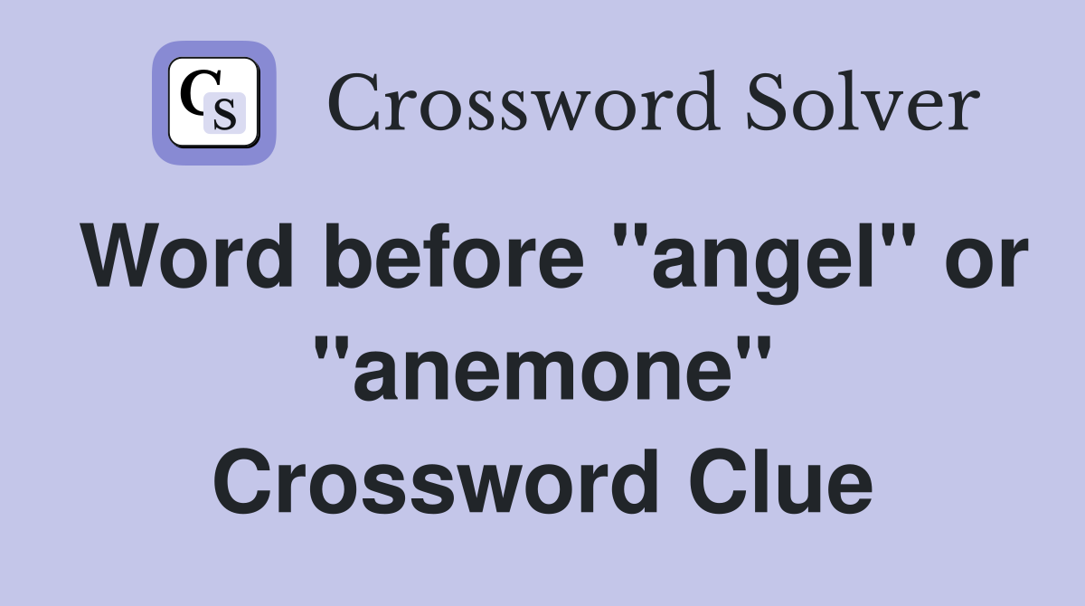 Word before "angel" or "anemone" Crossword Clue