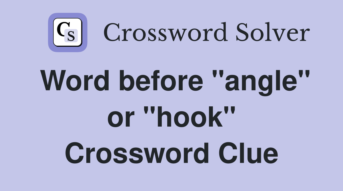 Word before "angle" or "hook" Crossword Clue