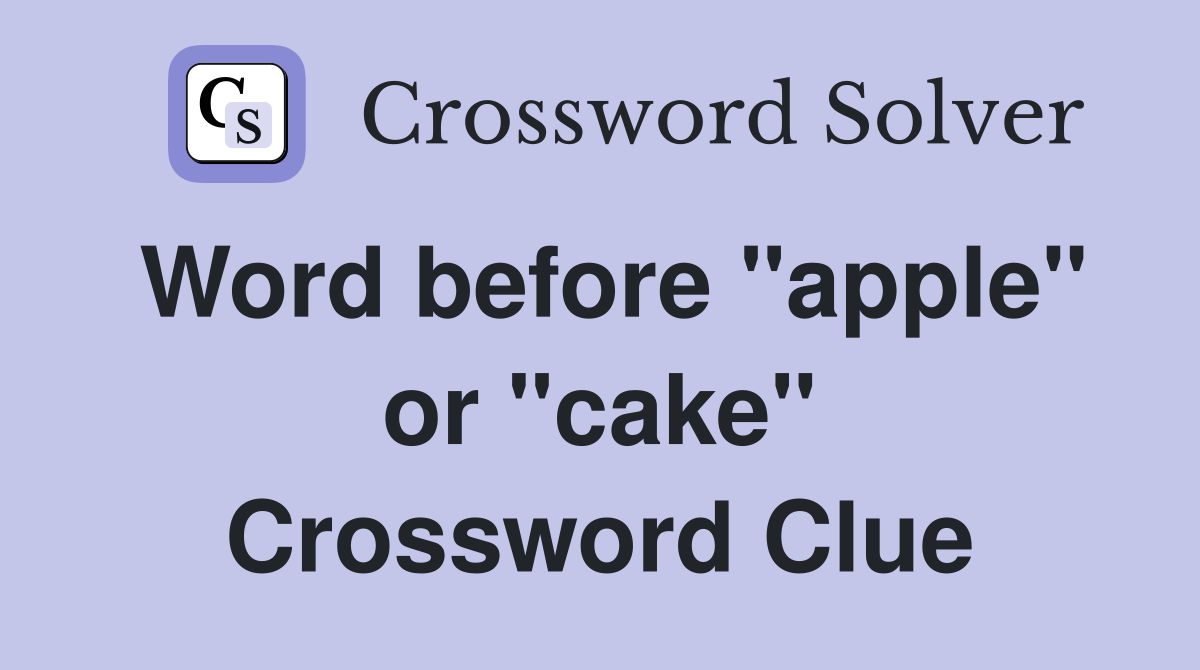Word before "apple" or "cake" Crossword Clue