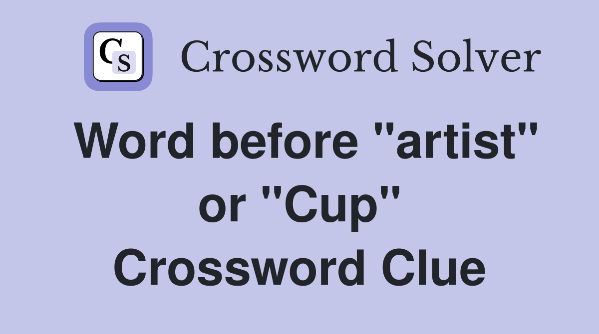 Word before "artist" or "Cup" Crossword Clue