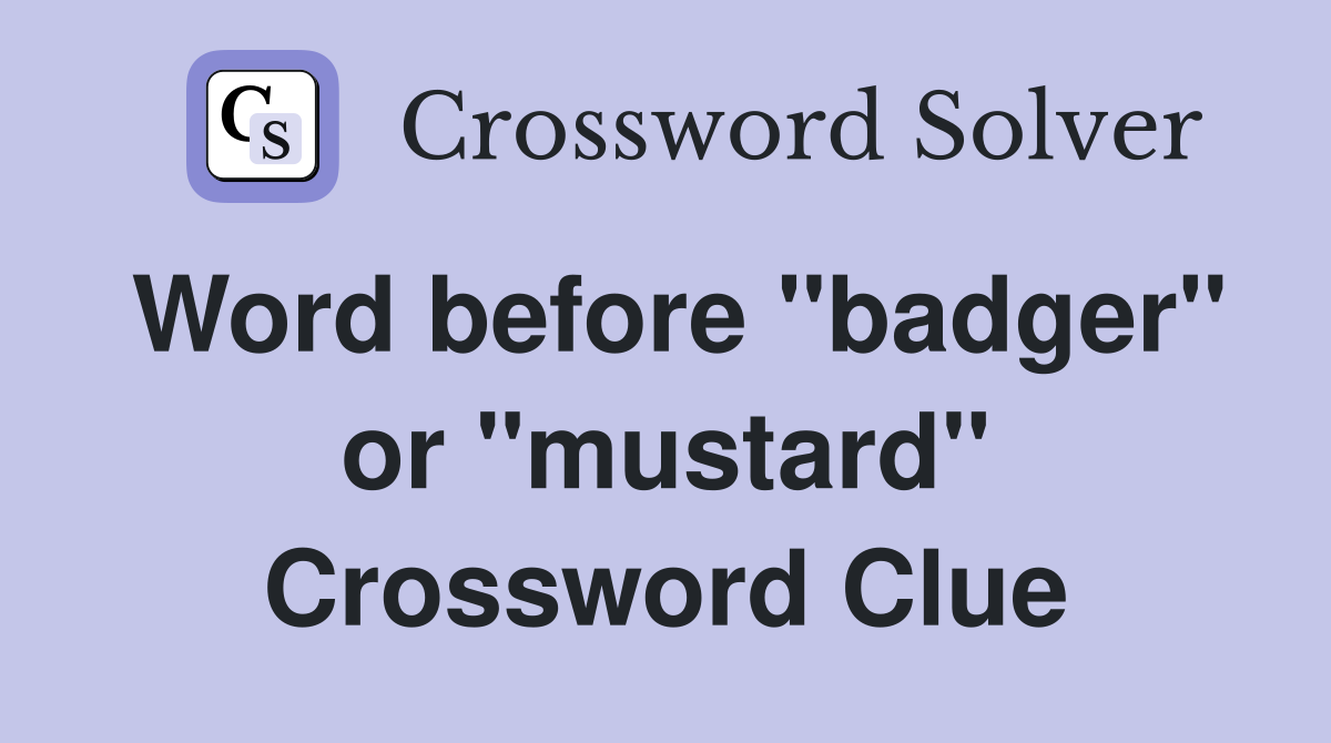 Word before "badger" or "mustard" Crossword Clue