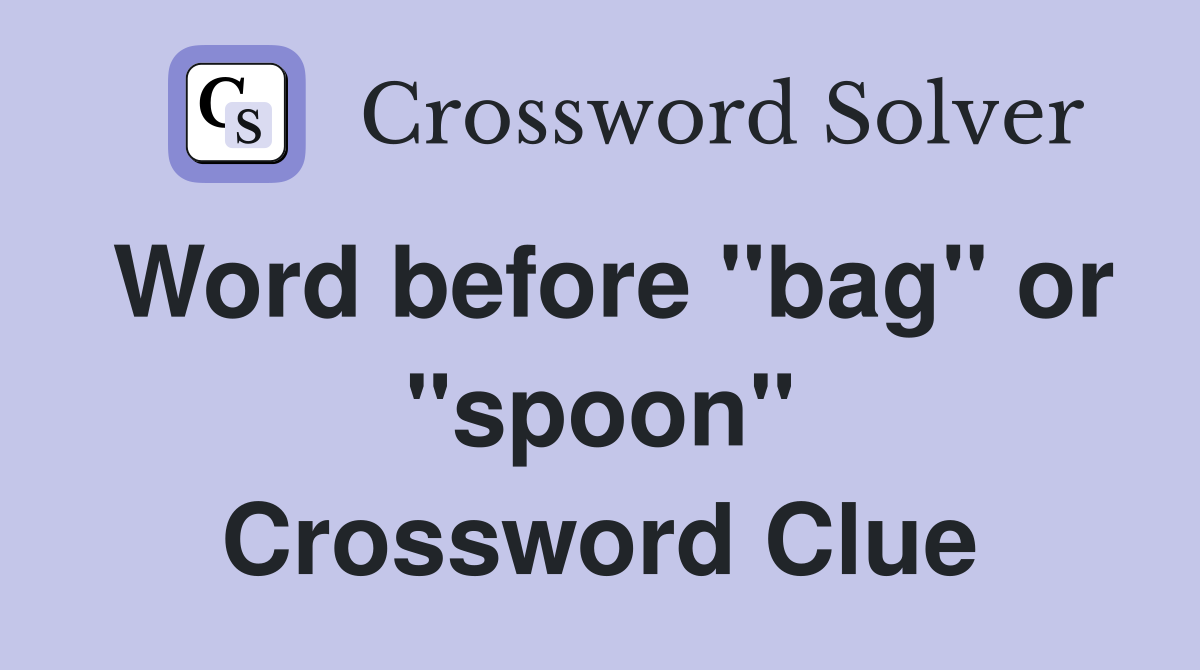 Word before "bag" or "spoon" Crossword Clue