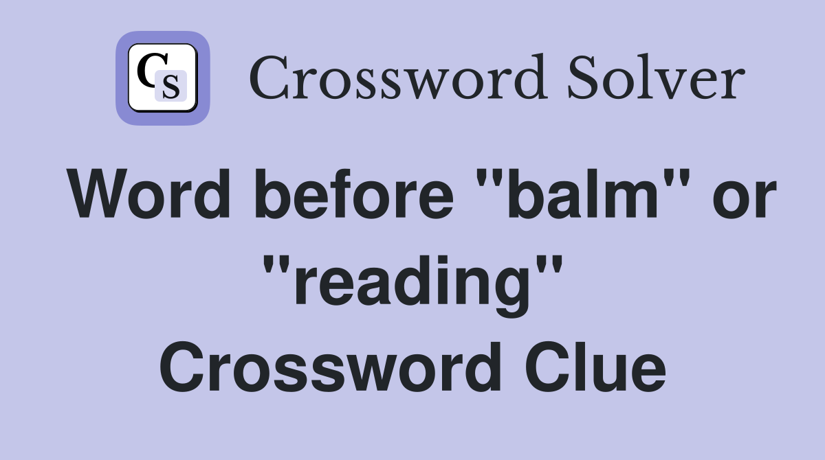 Word before "balm" or "reading" Crossword Clue