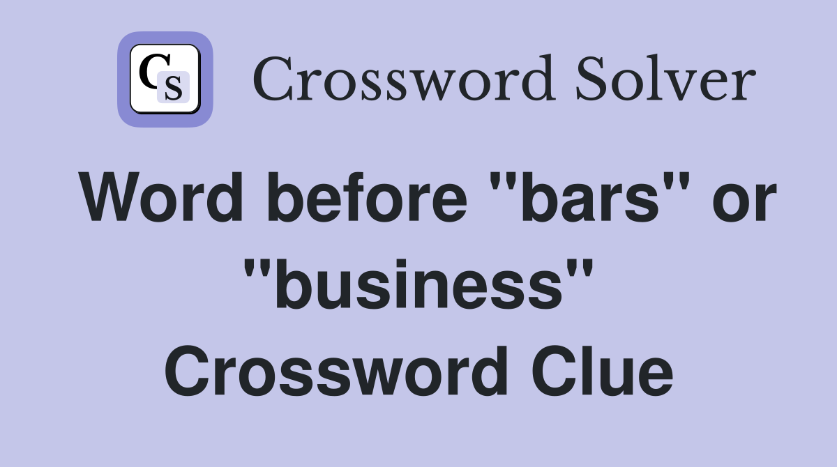 Word before "bars" or "business" Crossword Clue