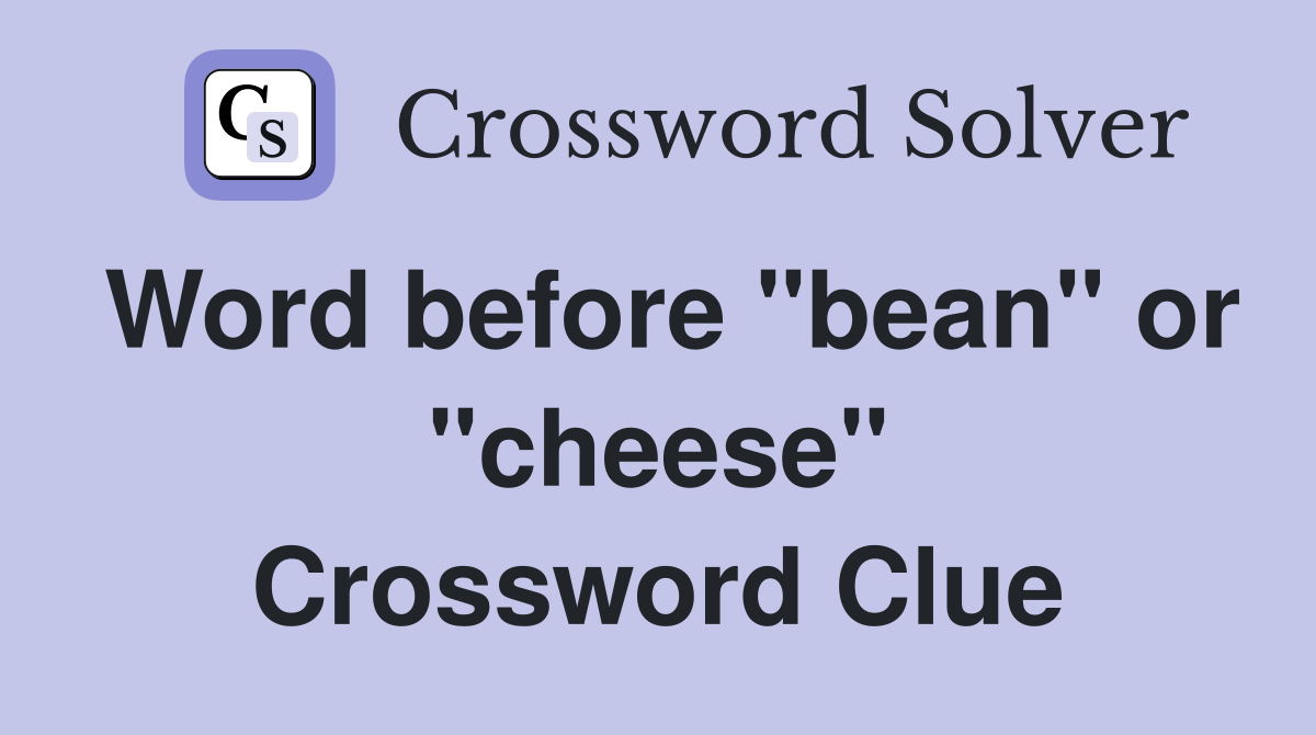 Word before "bean" or "cheese" Crossword Clue