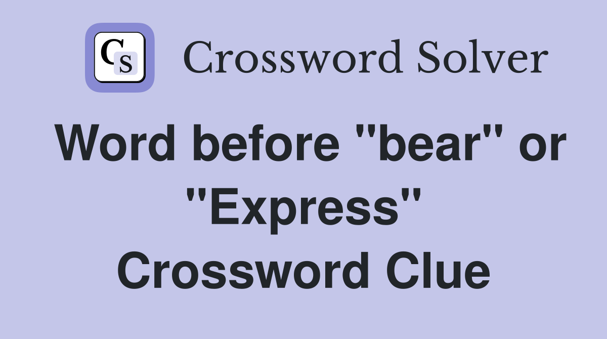 Word before "bear" or "Express" Crossword Clue
