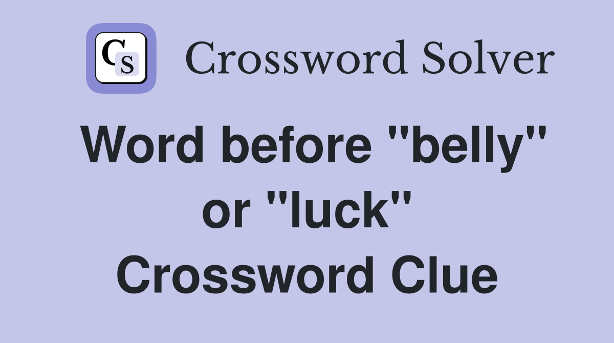 Word before "belly" or "luck" Crossword Clue