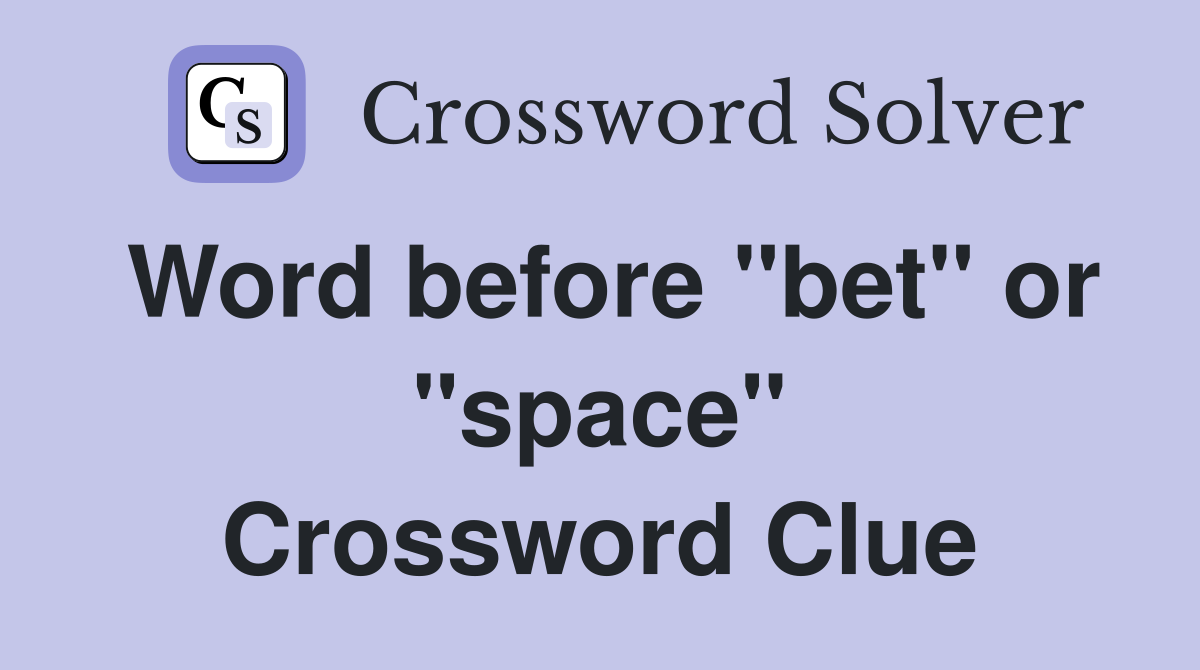 Word before "bet" or "space" Crossword Clue