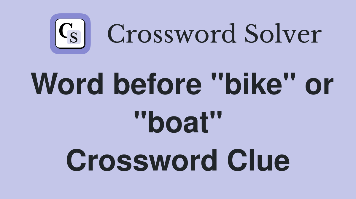 Word before "bike" or "boat" Crossword Clue
