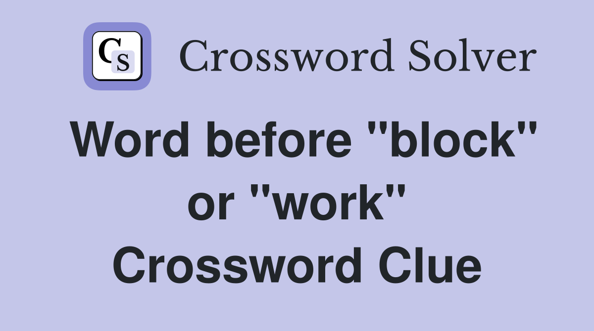 Word before "block" or "work" Crossword Clue