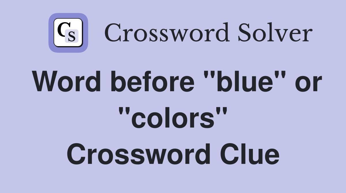 Word before "blue" or "colors" Crossword Clue