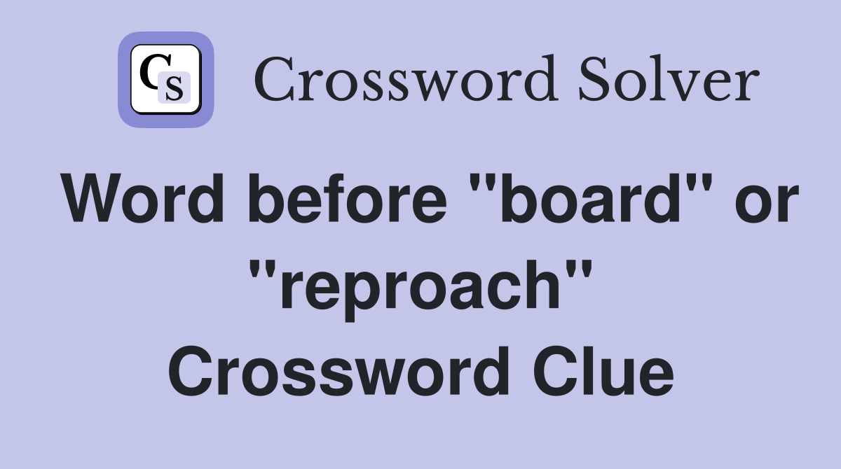 Word before "board" or "reproach" Crossword Clue