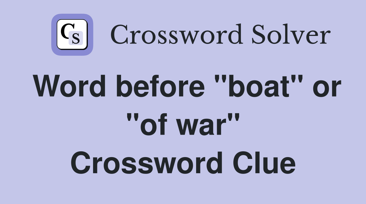 Word before "boat" or "of war" Crossword Clue
