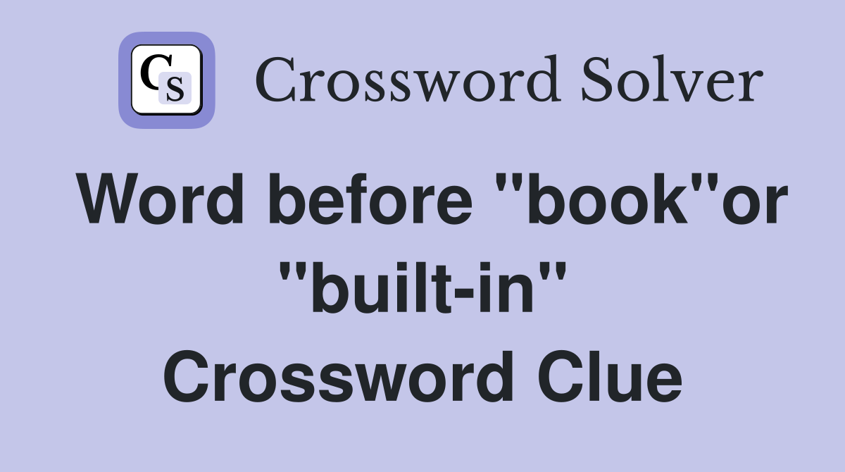 Word before "book"or "built-in" Crossword Clue