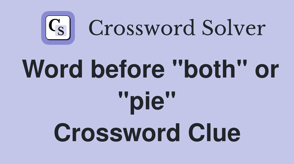 Word before "both" or "pie" Crossword Clue