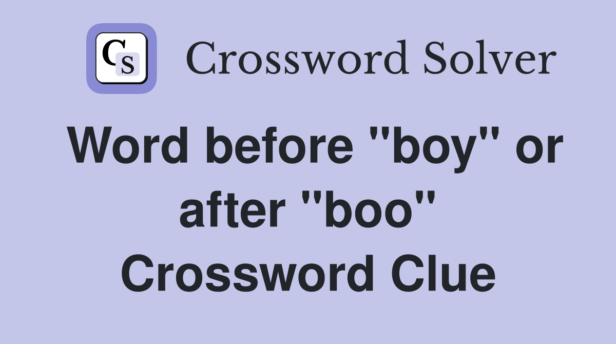 Word before "boy" or after "boo" Crossword Clue