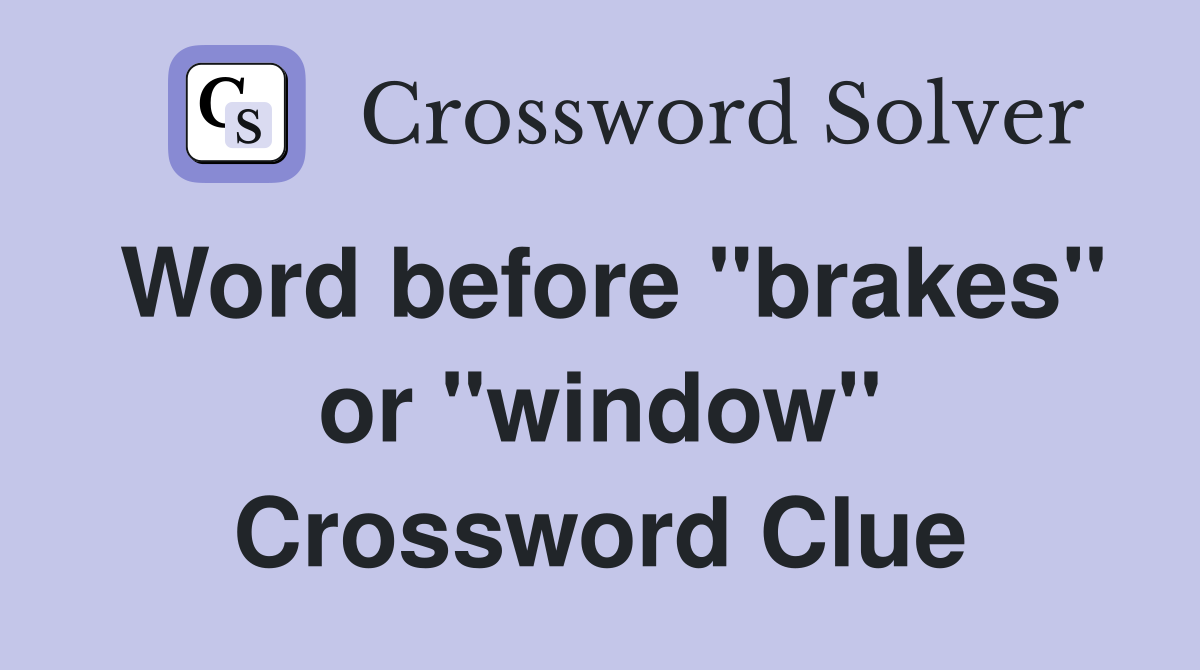 Word before "brakes" or "window" Crossword Clue