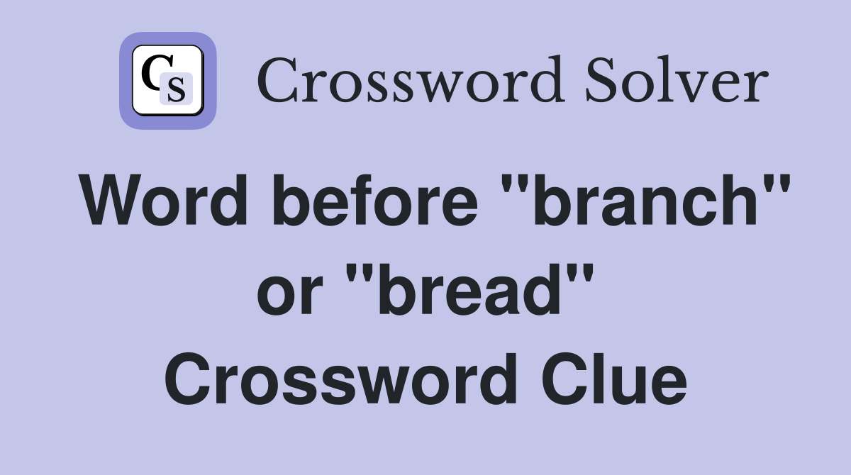 Word before "branch" or "bread" Crossword Clue