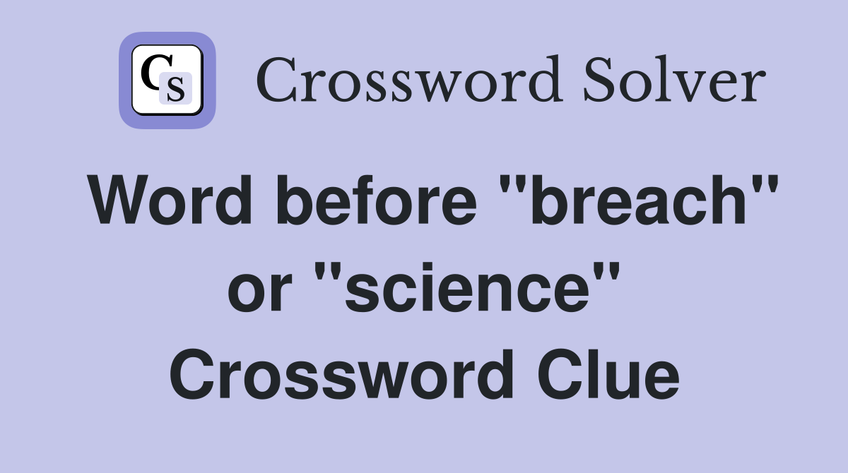 Word before "breach" or "science" Crossword Clue