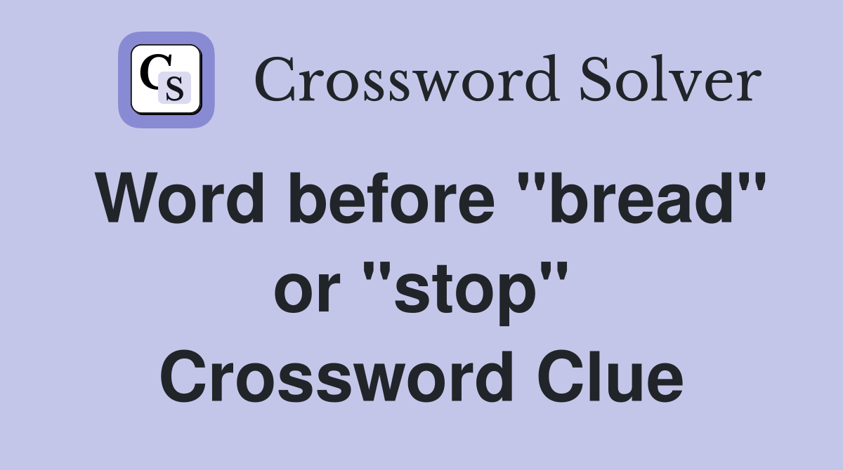 Word before "bread" or "stop" Crossword Clue