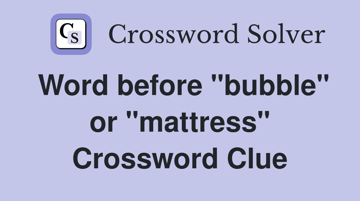 Word before "bubble" or "mattress" Crossword Clue