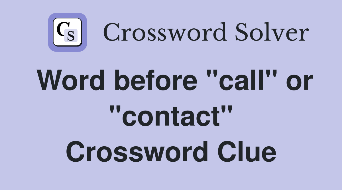 Word before "call" or "contact" Crossword Clue