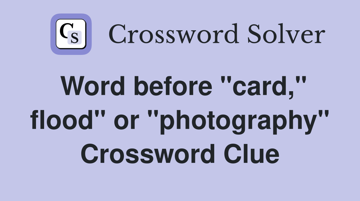 Word before "card," flood" or "photography" Crossword Clue