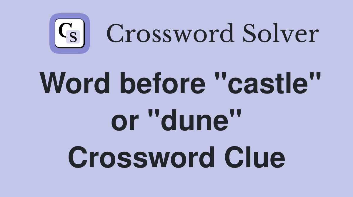 Word before "castle" or "dune" Crossword Clue