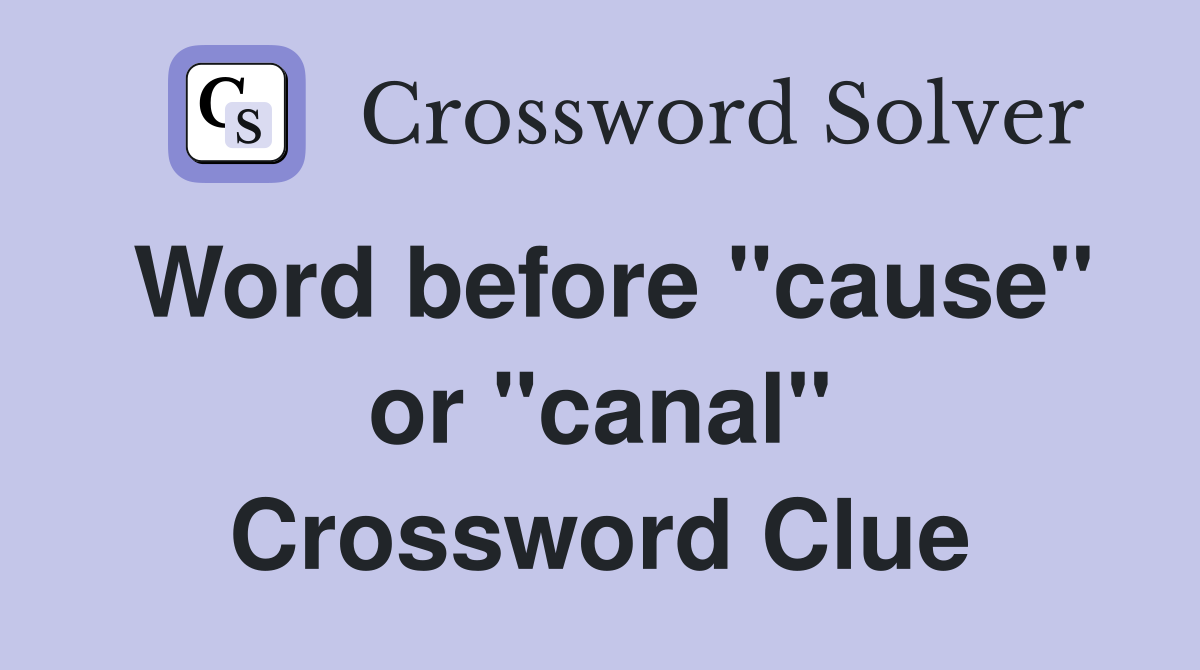 Word before "cause" or "canal" Crossword Clue