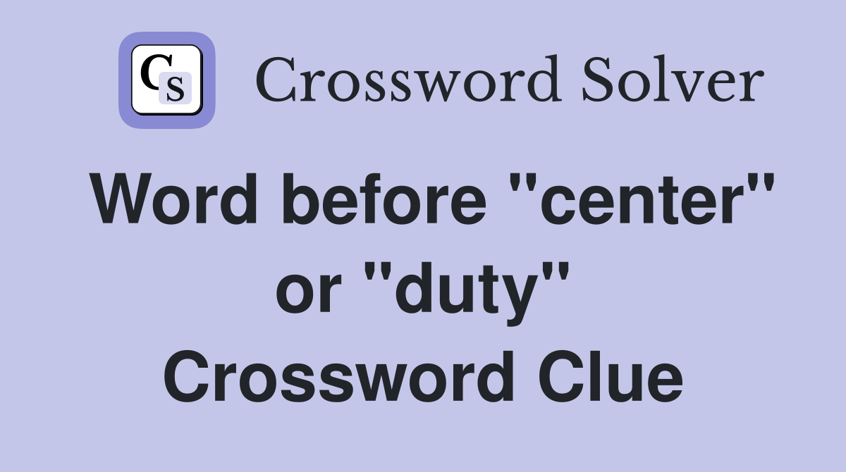 Word before "center" or "duty" Crossword Clue
