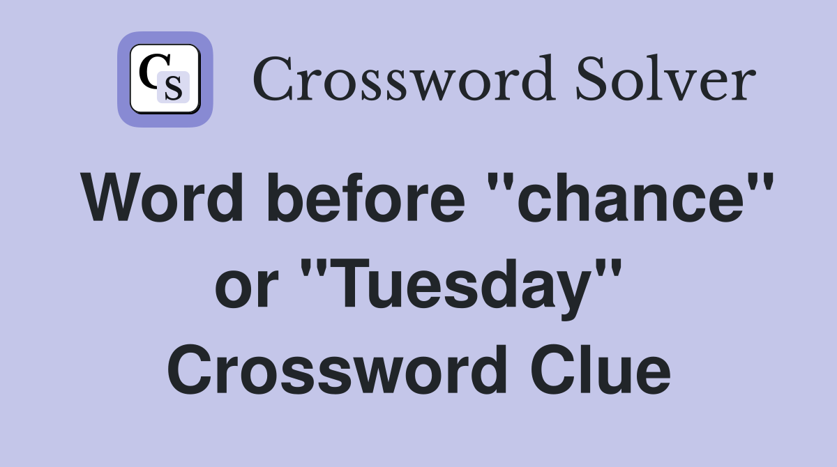 Word before "chance" or "Tuesday" Crossword Clue