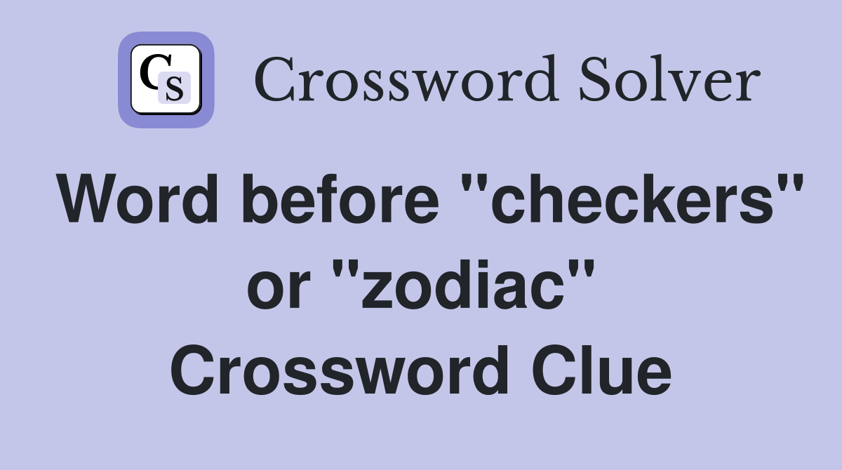 Word before "checkers" or "zodiac" Crossword Clue