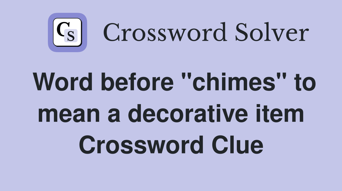Word before "chimes" to mean a decorative item Crossword Clue