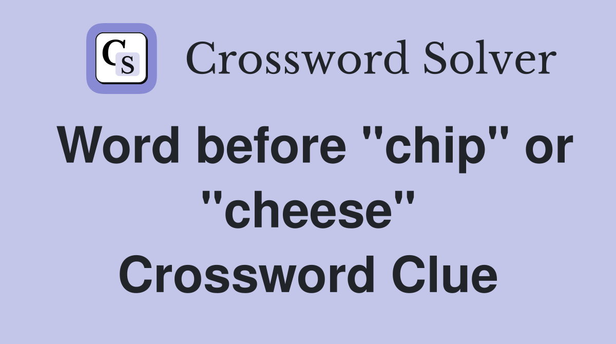 Word before "chip" or "cheese" Crossword Clue