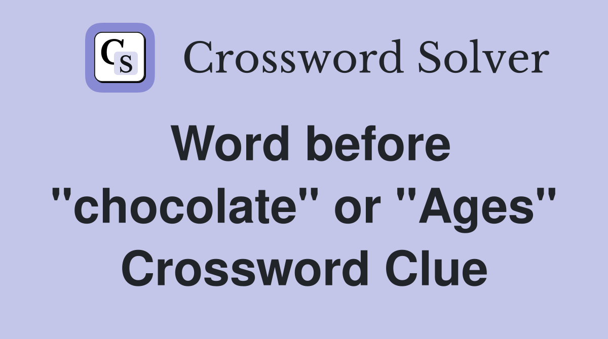 Word before "chocolate" or "Ages" Crossword Clue