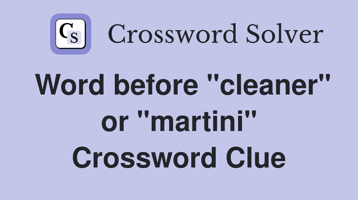 Word before "cleaner" or "martini" Crossword Clue