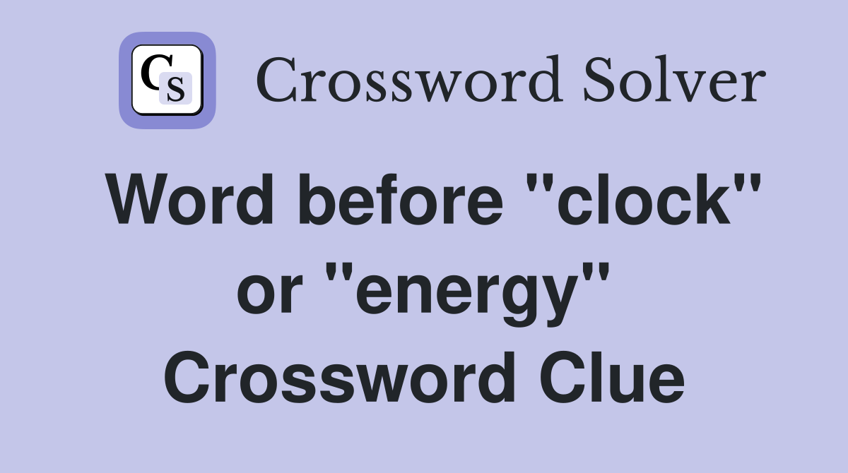 Word before "clock" or "energy" Crossword Clue