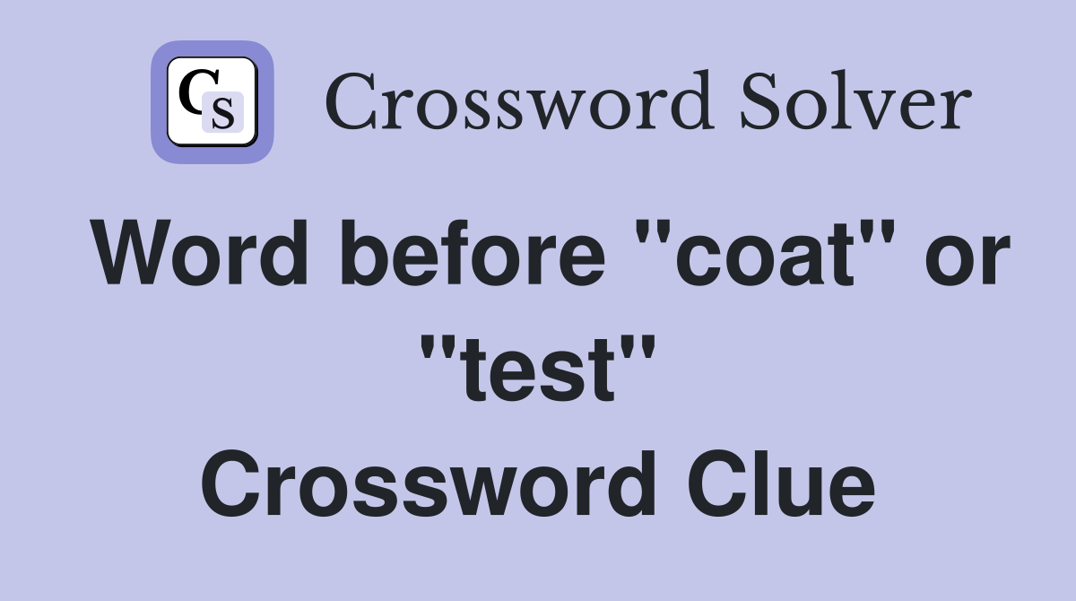 Word before "coat" or "test" Crossword Clue