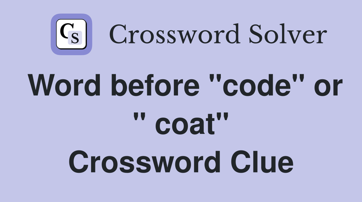Word before "code" or " coat" Crossword Clue