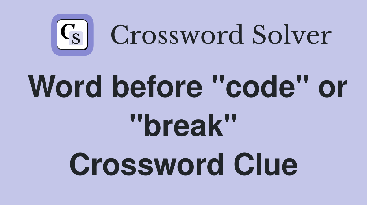 Word before "code" or "break" Crossword Clue