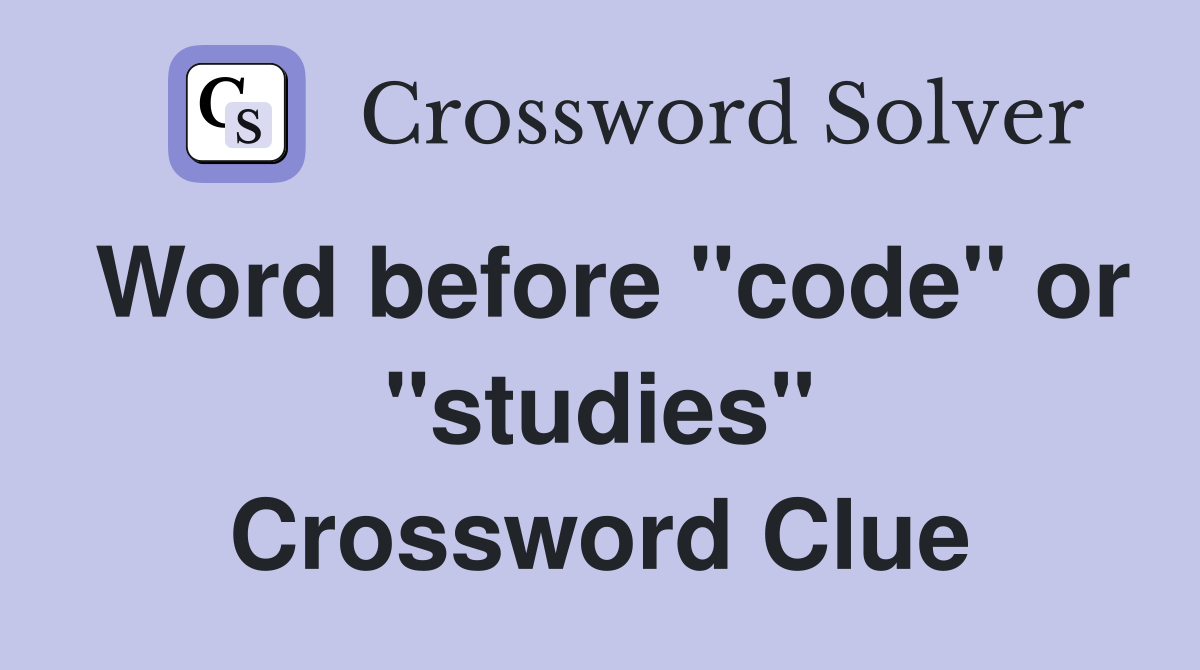 Word before "code" or "studies" Crossword Clue