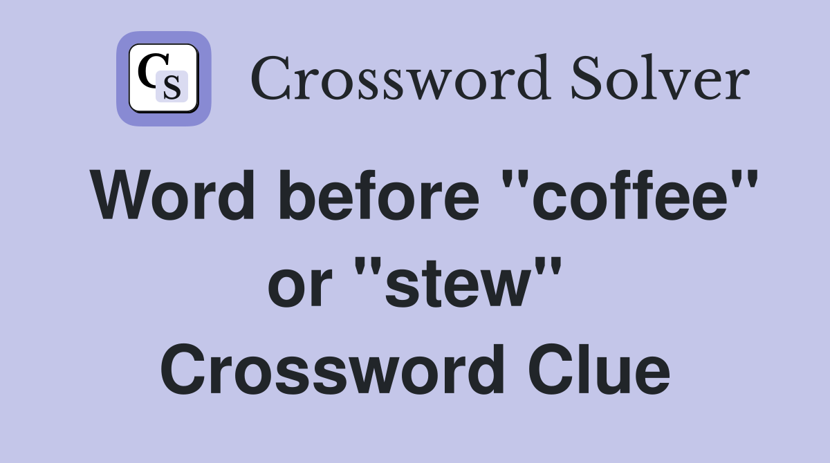 Word before "coffee" or "stew" Crossword Clue