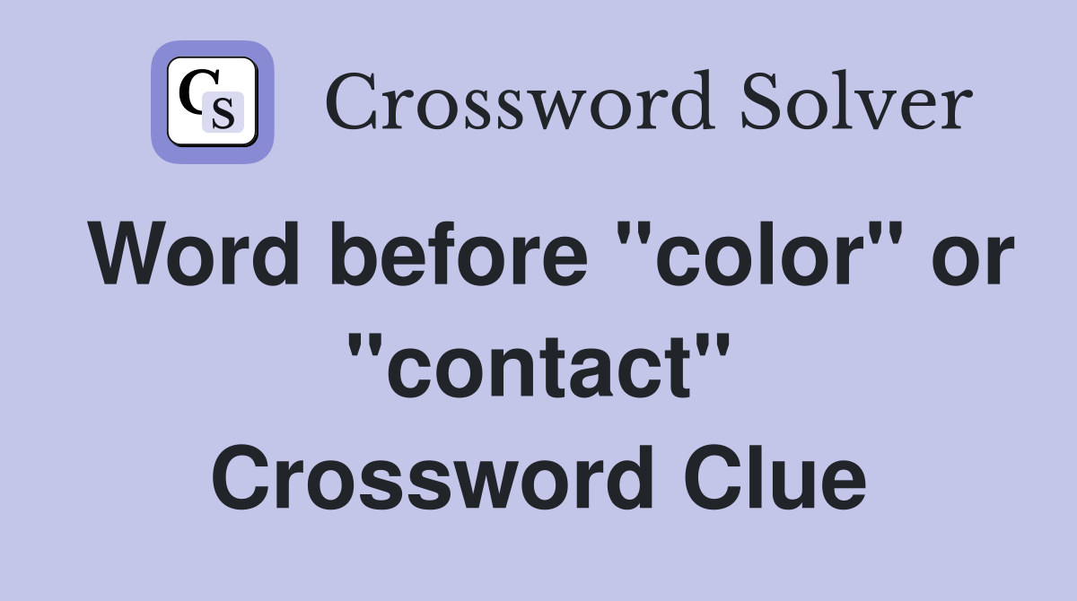 Word before "color" or "contact" Crossword Clue