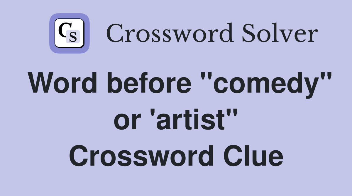 Word before "comedy" or 'artist" Crossword Clue